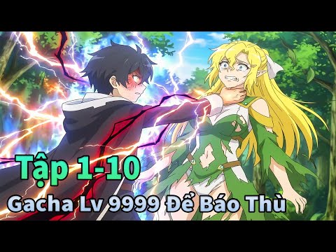 ANIME THÁNG 12 | Gacha Vô Hạn Lv 9999 Để Trả Thù Các Đồng Đội Cũ Tập 1-10 | Mèo Gầy Review